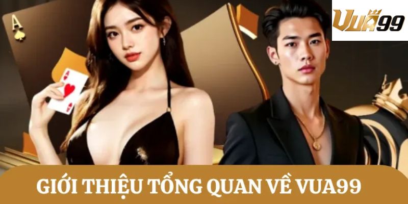 Giới thiệu vua99 nhà cái game bài đổi thưởng số 1 hiện nay